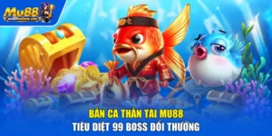 Bắn Cá Thần Tài MU88 - Tiêu Diệt 99 Boss Đổi Thưởng