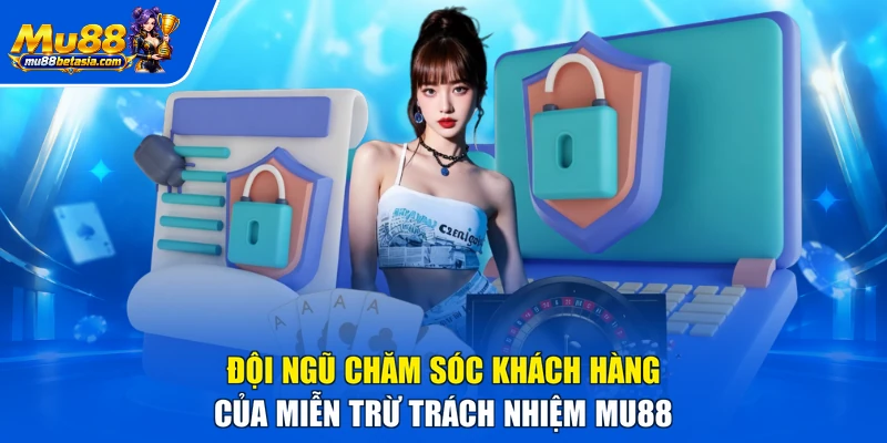 Đội ngũ chăm sóc khách hàng của miễn trừ trách nhiệm MU88