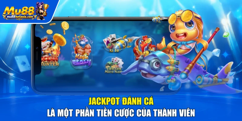Jackpot đánh cá là một phần tiền cược của thành viên