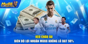 Kèo Châu Âu - Biên Độ Lợi Nhuận Mu88 Khổng Lồ Đạt 98%