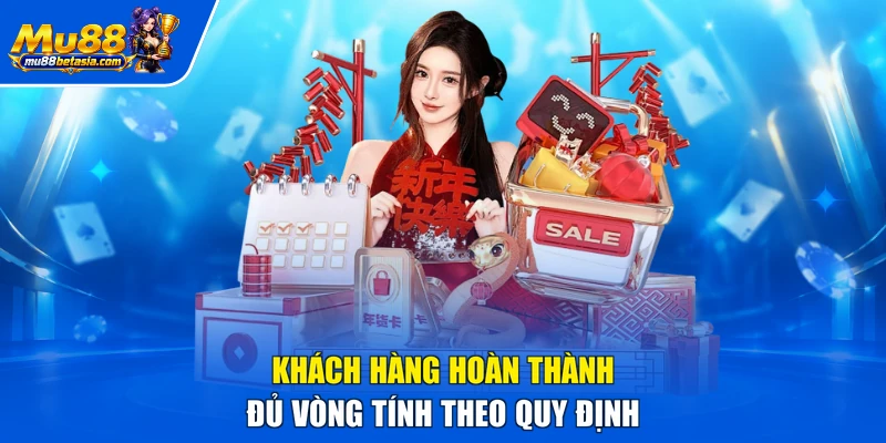 Khách hàng hoàn thành đủ vòng tính theo quy định