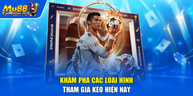 Khám phá các loại hình tham gia kèo hiện nay