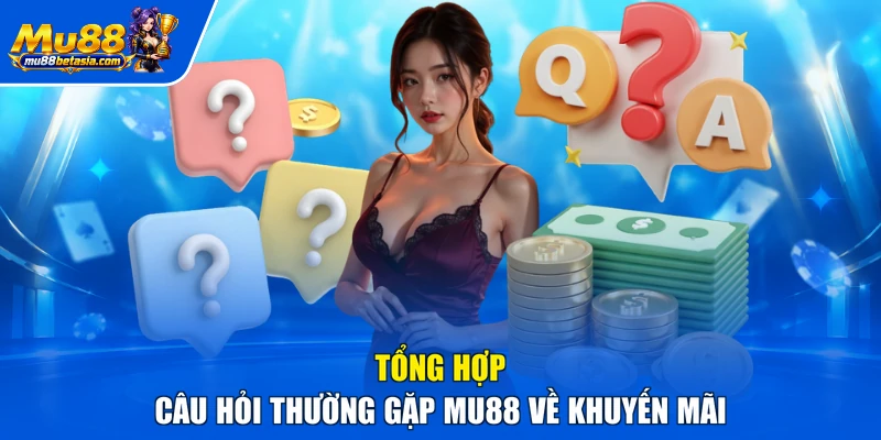 Tổng hợp câu hỏi thường gặp MU88 về khuyến mãi